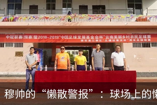 穆帅的“懒散警报”：球场上的懒汉可别想好过